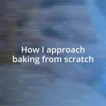 How I approach baking from scratch