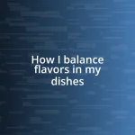 How I balance flavors in my dishes