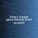 How I create spice blends from scratch