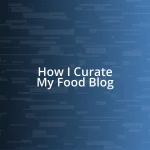 How I Curate My Food Blog