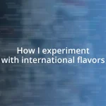 How I experiment with international flavors