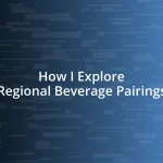 How I Explore Regional Beverage Pairings