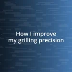 How I improve my grilling precision