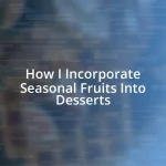 How I Incorporate Seasonal Fruits Into Desserts