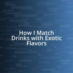 How I Match Drinks with Exotic Flavors