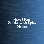 How I Pair Drinks with Spicy Dishes