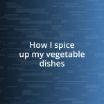 How I spice up my vegetable dishes