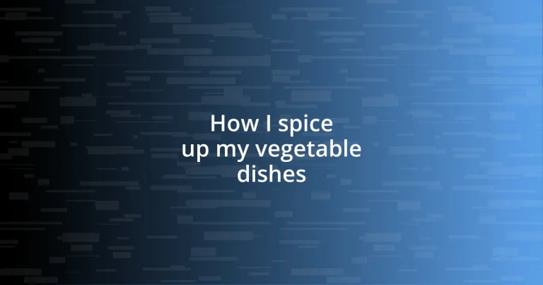 How I spice up my vegetable dishes