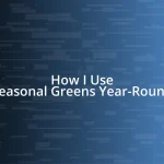 How I Use Seasonal Greens Year-Round