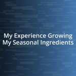 My Experience Growing My Seasonal Ingredients