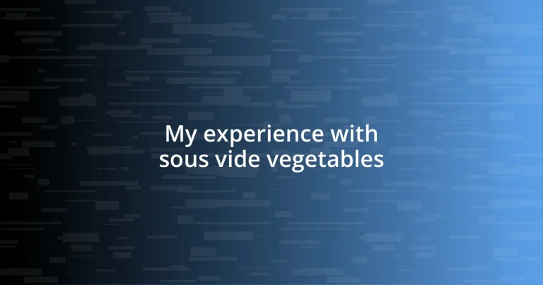 My experience with sous vide vegetables