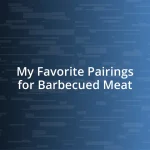 My Favorite Pairings for Barbecued Meat