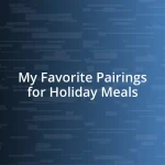 My Favorite Pairings for Holiday Meals