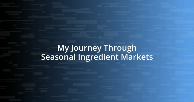 My Journey Through Seasonal Ingredient Markets