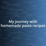 My journey with homemade pasta recipes