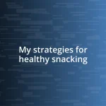 My strategies for healthy snacking