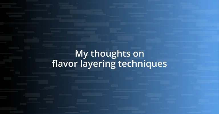 My thoughts on flavor layering techniques