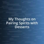 My Thoughts on Pairing Spirits with Desserts