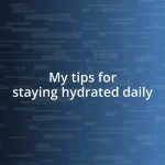 My tips for staying hydrated daily