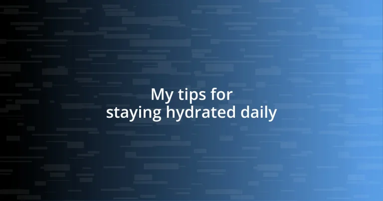 My tips for staying hydrated daily