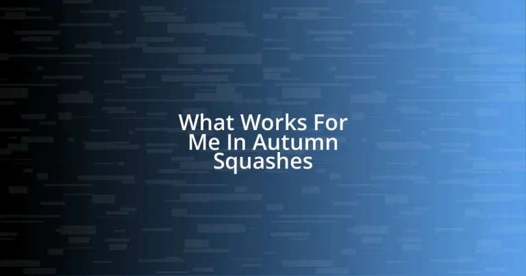 What Works For Me In Autumn Squashes