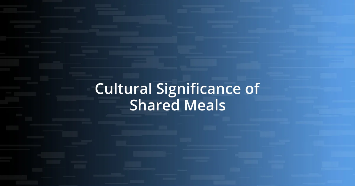 Cultural Significance of Shared Meals