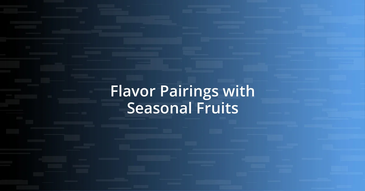 Flavor Pairings with Seasonal Fruits