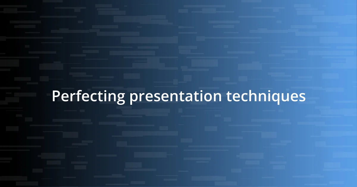 Perfecting presentation techniques