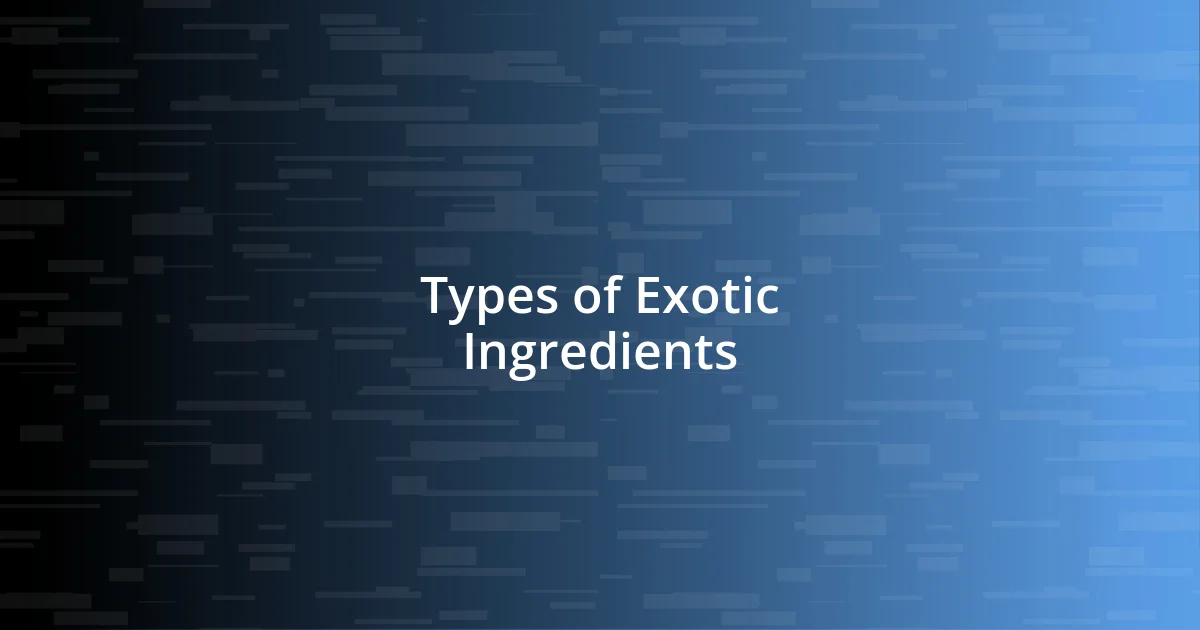 Types of Exotic Ingredients