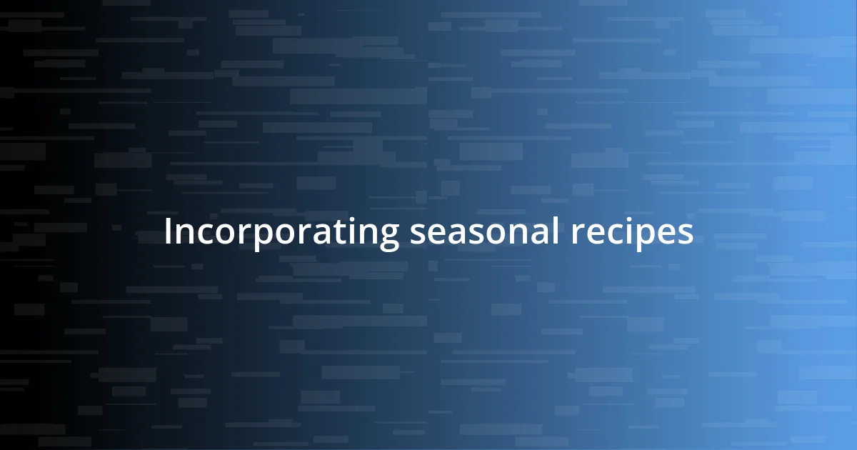 Incorporating seasonal recipes