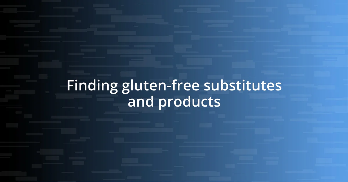 Finding gluten-free substitutes and products