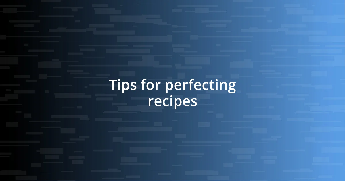 Tips for perfecting recipes