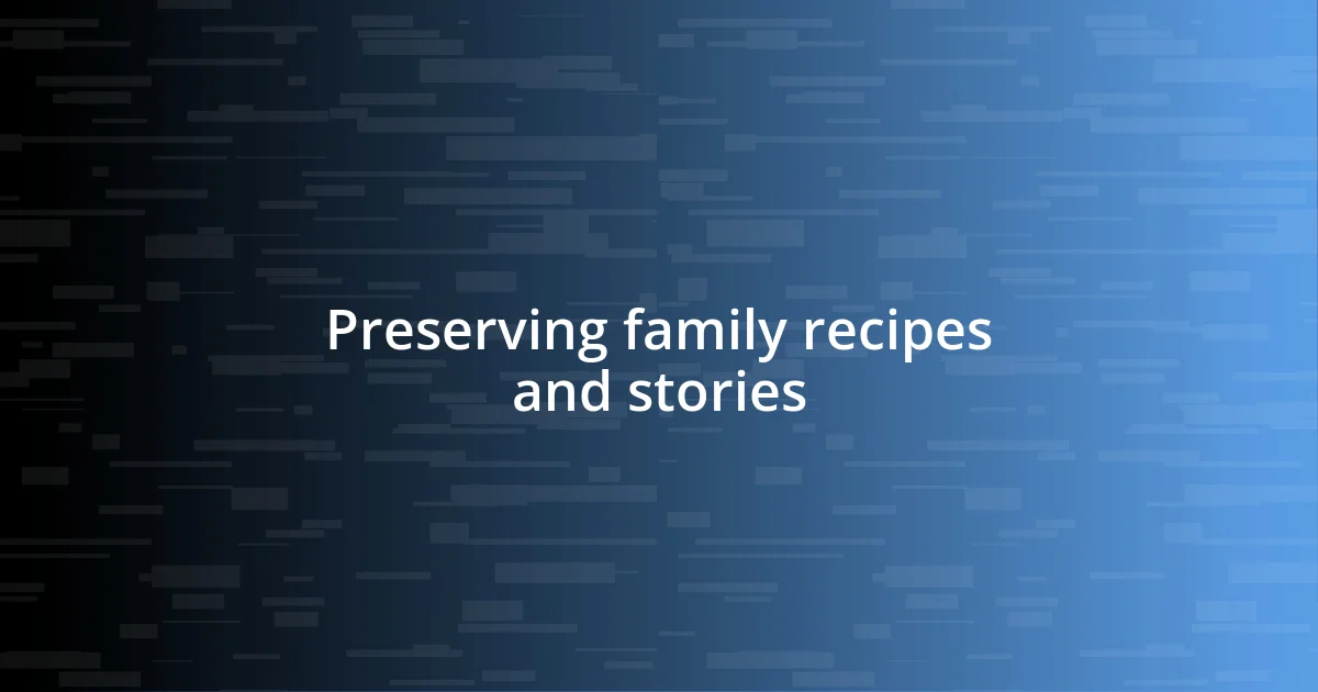 Preserving family recipes and stories