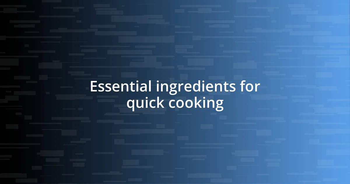 Essential ingredients for quick cooking