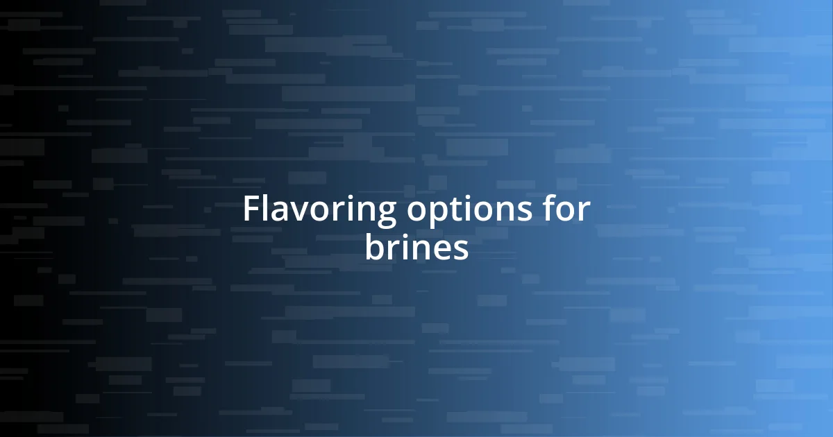 Flavoring options for brines