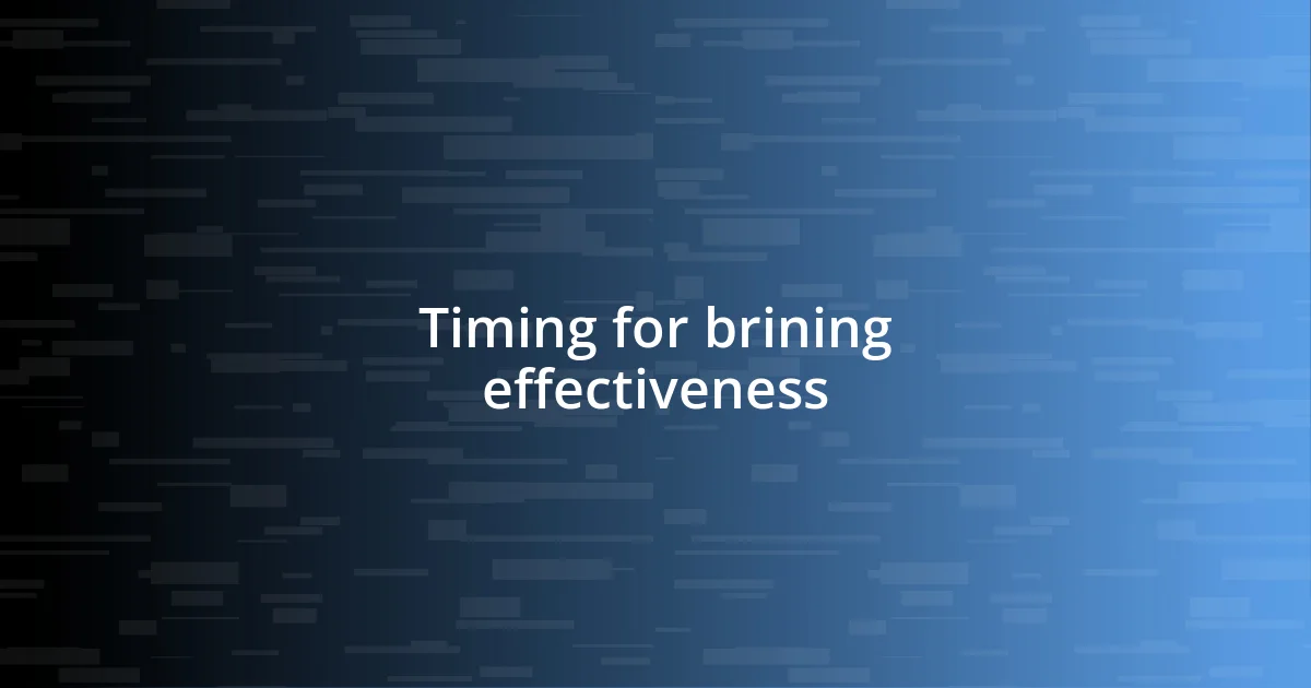 Timing for brining effectiveness