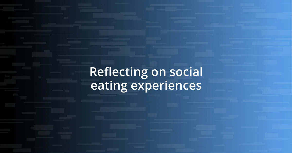 Reflecting on social eating experiences