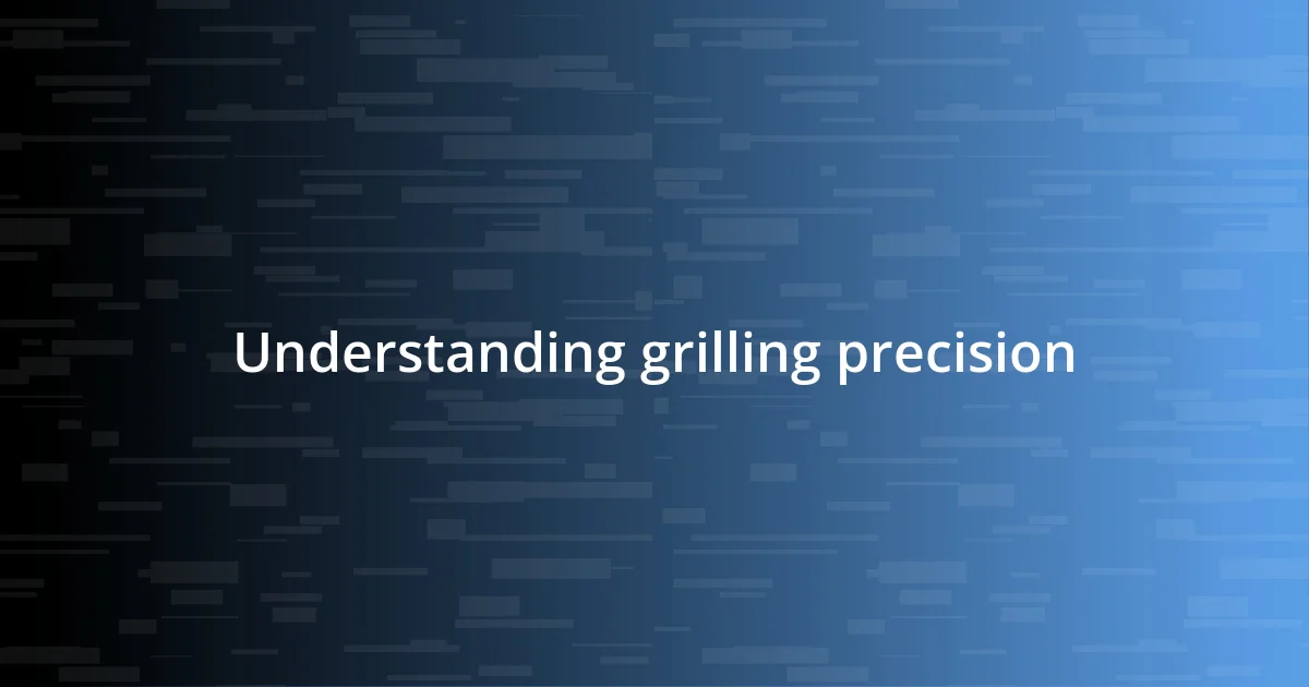 Understanding grilling precision