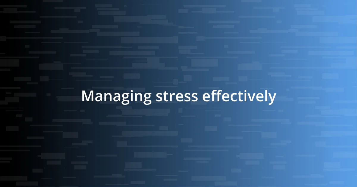 Managing stress effectively