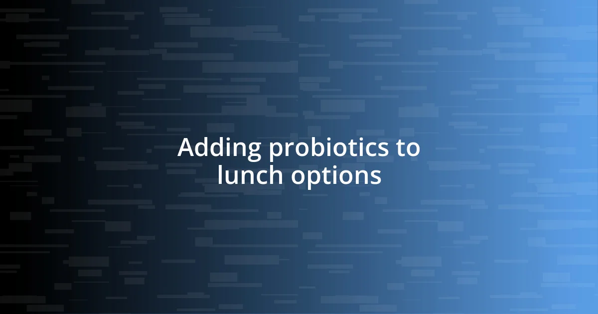 Adding probiotics to lunch options