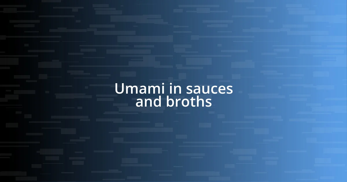 Umami in sauces and broths