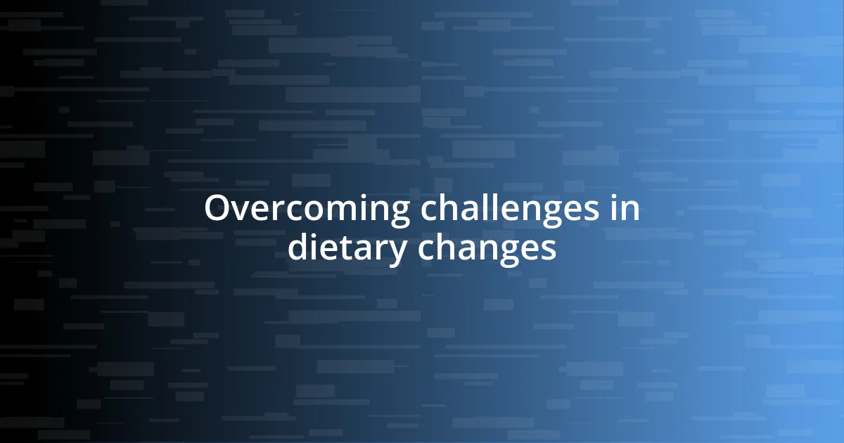 Overcoming challenges in dietary changes