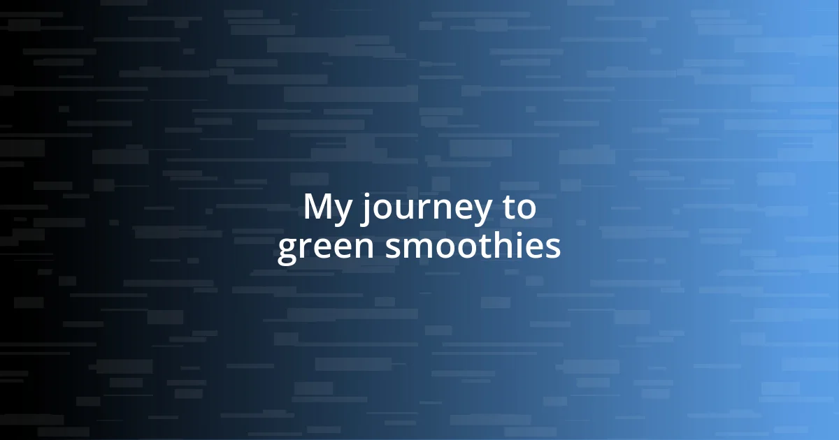 My journey to green smoothies