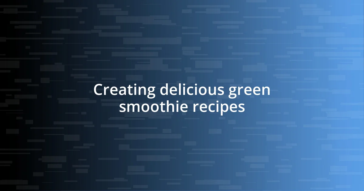 Creating delicious green smoothie recipes