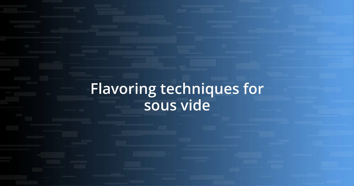 Flavoring techniques for sous vide