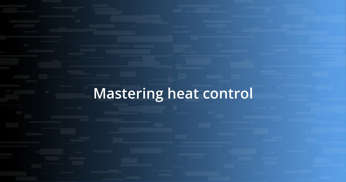 Mastering heat control