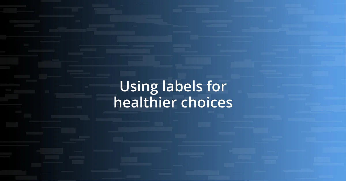 Using labels for healthier choices