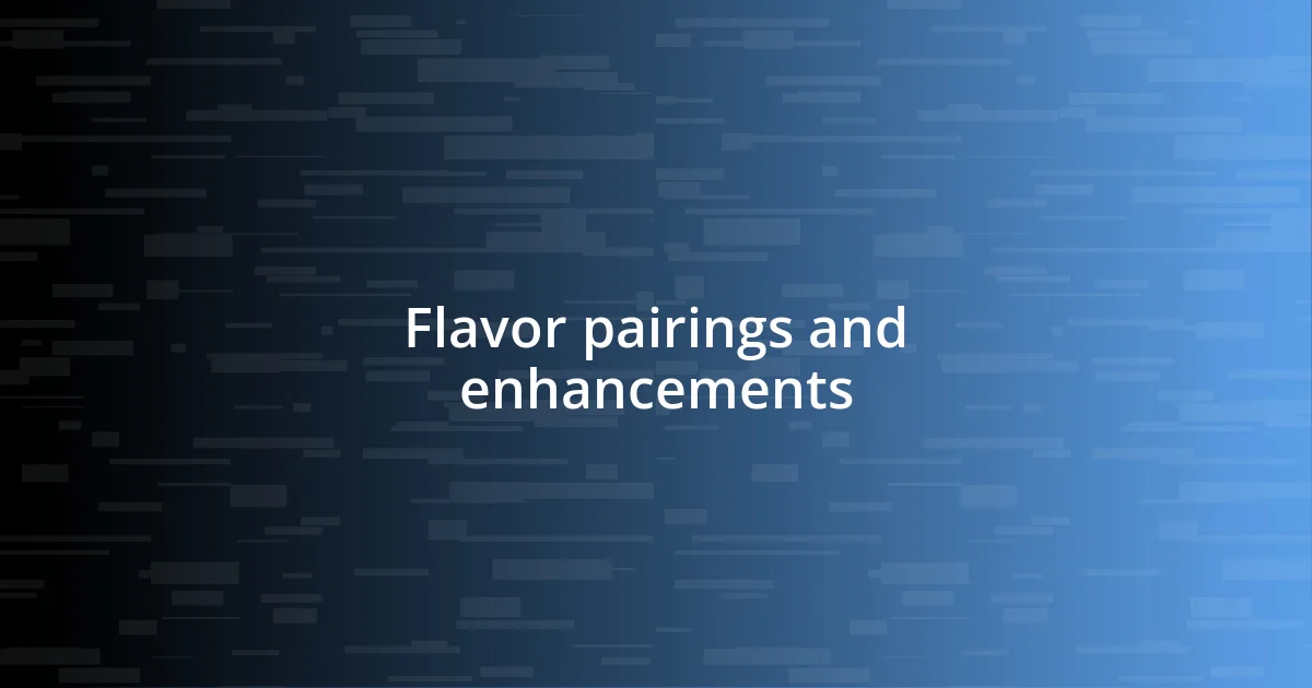 Flavor pairings and enhancements