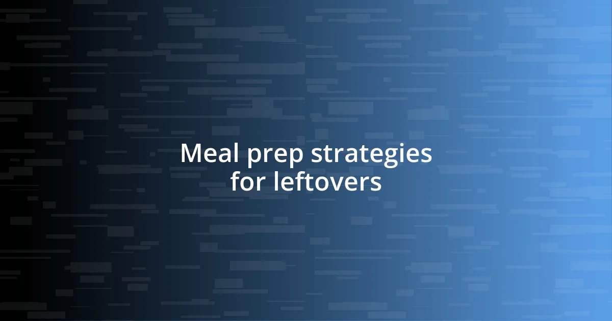 Meal prep strategies for leftovers