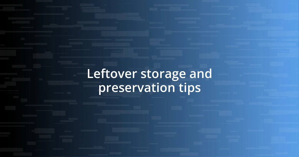 Leftover storage and preservation tips